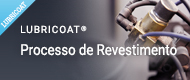 LUBRICOAT® Processo de Revestimento